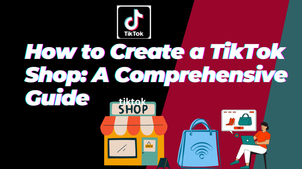 How to Create a TikTok Shop: A Comprehensive Guide